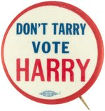 "DON"T TARRY VOTE HARRY" TRUMAN SLOGAN BUTTON HAKE #2016.