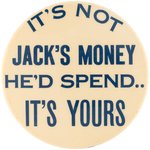 "IT'S NOT JACK'S MONEY HE'D SPEND IT'S YOURS" ANTI-KENNEDY BUTTON & SATIRICAL JFK DOLLAR.