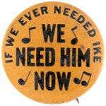 EISENHOWER: "IF WE EVER NEEDED IKE / WE NEED HIM NOW" BUTTON HAKE #102.