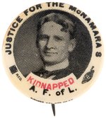 "JUSTICE FOR THE McNAMARA'S / KIDNAPPED A. F. OF L." EARLY LABOR BUTTON.