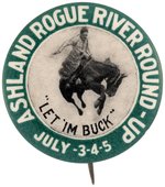 ASHLAND ROGUE RIVER ROUND-UP BUTTON AND 6" CELLO W/"LET 'IM  BUCK" SLOGAN.