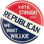 "VOTE STRIGHT REPUBLICAN WE WANT WILLKIE" SLOGAN BUTTON UNLISTED IN HAKE.