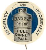 "McKINLEY AND ROOSEVELT FOUR YEARS MORE OF THE FULL DINNER PAIL" BUTTON.