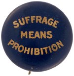 WOMEN'S "SUFFRAGE MEANS PROHIBITION" SCARCE BUTTON.