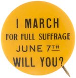 RARE WOMEN"S SUFFRAGE "I MARCH FOR FULL SUFFRAGE JUNE 7TH WILL YOU?" BUTTON.