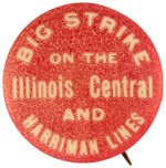 "BIG STRIKE ON THE ILLINOIS CENTRAL AND HARRIMAN LINES" RAILROAD LABOR BUTTON.