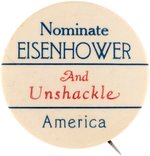 "NOMINATE EISENHOWER AND UNSHACKLE AMERICA" RARE IKE SLOGAN BUTTON.