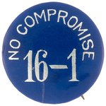 BRYAN "NO COMPROMISE 16-1" 1896 DEMOCRATIC CAMPAIGN SLOGAN BUTTON.