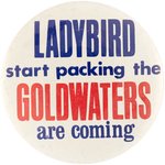 "LADYBIRD START PACKING THE GOLDWATERS ARE COMING" SLOGAN BUTTON.