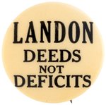 "LANDON DEEDS NOT DEFICITS" RARE 1936 SLOGAN BUTTON UNLISTED IN HAKE.