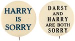 TRUMAN "DARST AND HARRY ARE BOTH SORRY" PAIR OF SLOGAN BUTTONS.