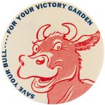 "SAVE YOUR BULL - - - - FOR YOUR VICTORY GARDEN" WWII HOMEFRONT PATRIOTISM CARTOON BULL BUTTON.