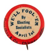 "WE'LL FOOL 'EM BY ELECTING SOCIALISTS APRIL 1ST" BUTTON.