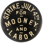 "STRIKE JULY 4TH FOR MOONEY AND LABOR" SCARCE BUTTON.
