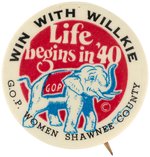 WILLKIE "LIFE BEGINS IN '40" BUTTON ISSUED BY "GOP WOMEN SHAWNEE COUNTY."