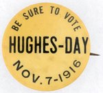"BE SURE TO VOTE HUGHES DAY NOV. 7- 1916" SCARCE CAMPAIGN BUTTON.