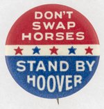 "DON'T SWAP HORSES STAND BY HOOVER" 1932 CAMPAIGN BUTTON.