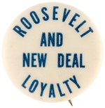 "ROOSEVELT AND NEW DEAL LOYALTY" SLOGAN BUTTON.