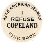 "AS AN AMERICAN SEAMAN I REFUSE COPELAND FINK BOOK" SCARCE LABOR BUTTON.