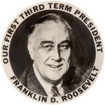 ROOSEVELT "OUR FIRST THIRD TERM PRESIDENT" FDR PORTRAIT BUTTON.