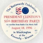 CLINTON'S 50TH BIRTHDAY CELEBRATION 1996 BUTTON USED "IN WASHINGTON AT THE KENNEDY-WARREN (APARTMENT BUILDING).