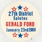 "27TH DISTRICT SALUTES GERALD FORD JANUARY 23RD 1980" BUTTON.