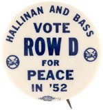 HALLINAN & BASS "VOTE ROW D FOR PEACE IN '52" PROGRESSIVE PARTY BUTTON.