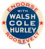 "ENDORSE ROOSEVELT WITH WALSH COLE HURLEY" MASSACHUSETTS COATTAIL BUTTON.