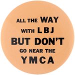 "ALL THE WAY WITH LBJ BUT DON'T GO NEAR THE YMCA" ANTI-JOHNSON BUTTON.