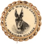 'EL PASO MID WINTER CARNIVAL 1902" BUTTON W/DONKEY PROMOTING THE "MEXICAN VILLAGE" ON THE MIDWAY.