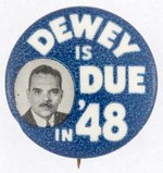 "DEWEY IS DUE IN '48" PORTRAIT SLOGAN BUTTON.