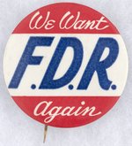 LARGER VARIETY "WE WANT F.D.R. AGAIN" SLOGAN BUTTON.