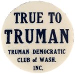 TRUE TO TRUMAN RARE WASHINGTON STATE DEMOCRATIC CLUB BUTTON UNLISTED IN HAKE.