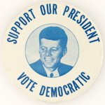 KENNEDY: SUPPORT OUR PRESIDENT VOTE DEMOCRATIC PORTRAIT BUTTON.