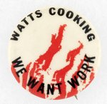 LOS ANGELES BLACK COMMUNITY PROTEST RIOT BUTTON ISSUED  FOLLOWING  AUGUST, 1965: "WATTS COOKING / WE WANT WORK" W/ SYMBOLIC FLAMES GRAPHIC.