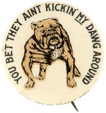 ROOSEVELT YOU BET THEY AIN'T KICKIN MY DAWG AROUND 1912 BULLDOG BUTTON.