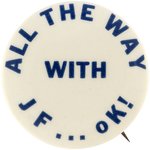 KENNEDY: ALL THE WAY WITH JF...OK! RARE 1960 SLOGAN BUTTON.