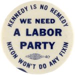 KENNEDY IS NO REMEDY NIXON WON'T DO ANY FIXIN RARE LABOR PARTY BUTTON.