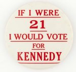 IF I WERE 21 I WOULD VOTE FOR KENNEDY SLOGAN BUTTON.