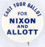CAST YOUR BALLOT FOR NIXON AND ALLOTT COLORADO 1972 COATTAIL BUTTON.