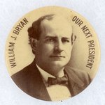 WILLIAM J. BRYAN OUR NEXT PRESIDENT PORTRAIT BUTTON.