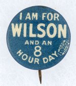I AM FOR WILSON AND AN EIGHT HOUR DAY SLOGAN BUTTON.