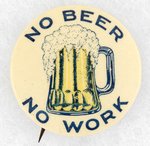 "NO BEER, NO WORK" ANTI-PROHIBITION BUTTON.