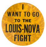 RARE LARGE BUTTON PROCLAIMS "I WANT TO GO TO THE LOUIS-NOVA FIGHT."