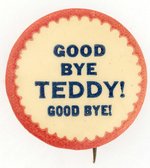 ANTI-ROOSEVELT "GOOD BYE TEDDY! GOOD BYE!" SLOGAN BUTTON.