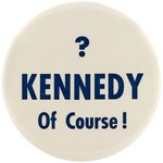 "? KENNEDY OF COURSE!" OVERSIZED 1960 CAMPAIGN BUTTON.