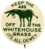 "KEEP THE ASS OFF THE WHITE HOUSE GRASS IT'S ALL DEWEY" BUTTON.