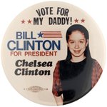 "VOTE FOR MY DADDY! BILL CLINTON FOR PRESIDENT CHELSEA CLINTON" BUTTON.