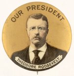 GOLD "OUR PRESIDENT" THEODORE ROOSEVELT PORTRAIT BUTTON.