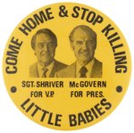 "COME HOME & STOP KILLING LITTLE BABIES" MCGOVERN/SHRIVER JUGATE BUTTON.